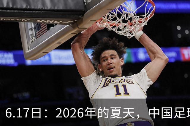 6.17日：2026年的夏天，中国足球终于等来了一条令人热血沸腾的消息